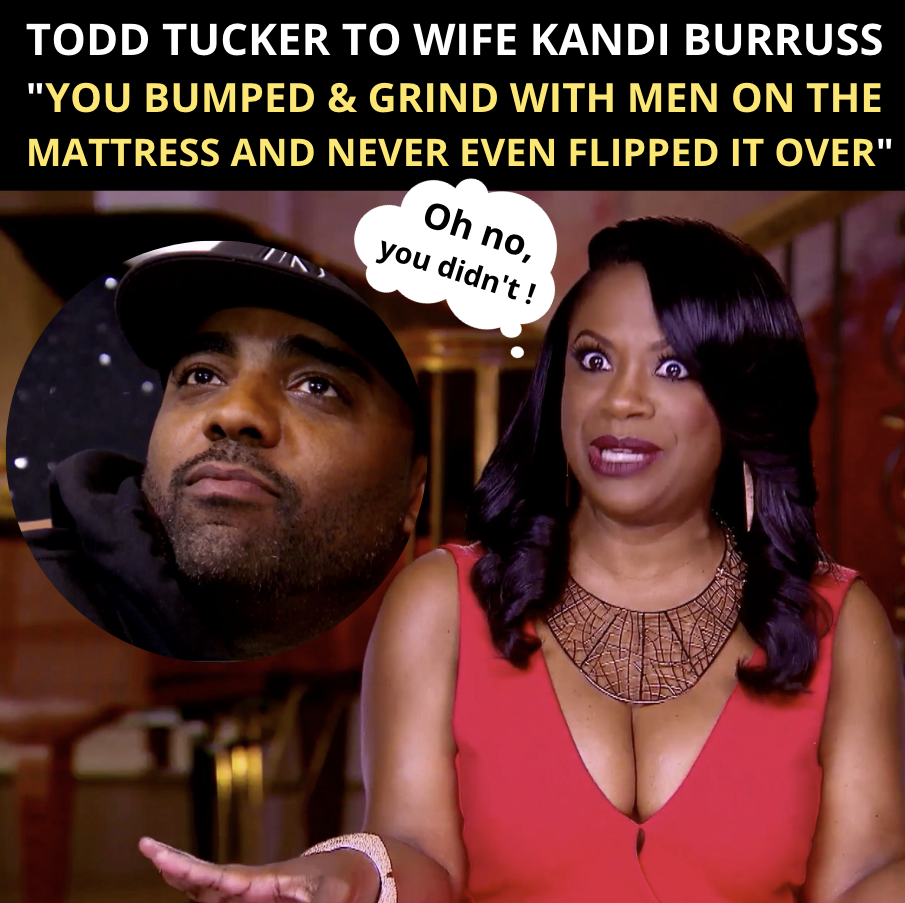 Kandi Burruss Husband Todd Tucker Wants Her to Have Sleepovers at His NJ Condo He Use To Share With His Ex She Refused and He Flipped “You Use to Bump & Grind With Men On Mattress & Didn’t Even Flip It Over When We Met”