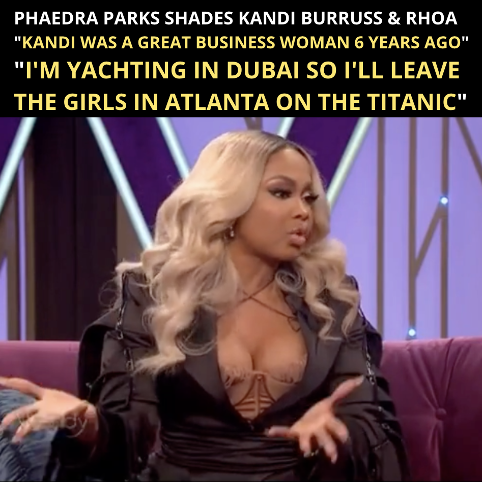 Phaedra Parks Shades Kandi Burruss “Kandi Is A Great Businesswoman…But That Was 6 Years Ago”